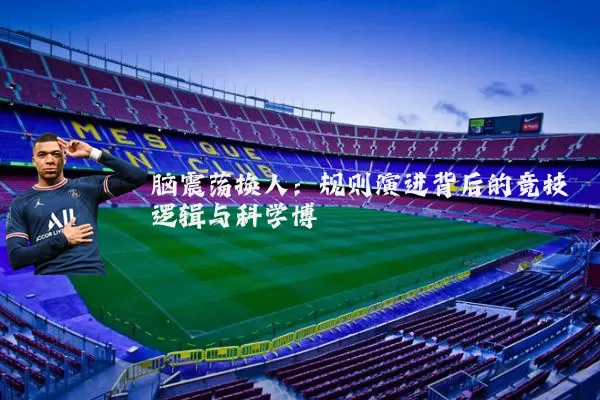 脑震荡换人:规则演进背后的竞技逻辑与科学博弈