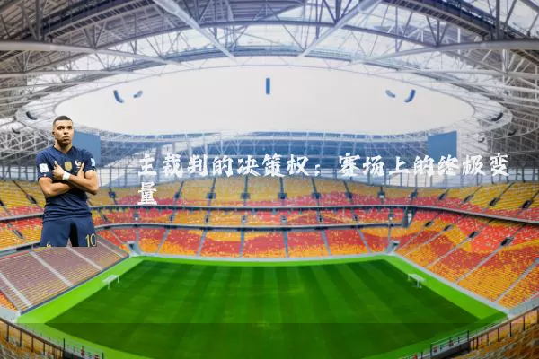 主裁判的决策权：赛场上的终极变量