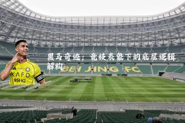 黑马奇迹：竞技表象下的底层逻辑解构