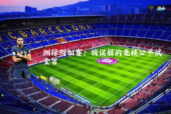 洲际附加赛：被误解的竞技公平试金石
