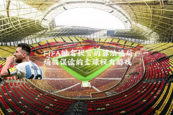 FIFA排名积分的算法迷局：一场被误读的全球权力游戏