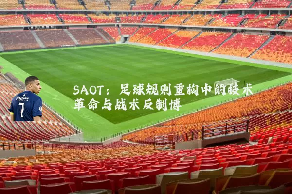 SAOT：足球规则重构中的技术革命与战术反制博弈