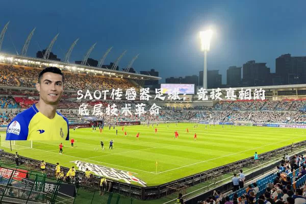 SAOT传感器足球：竞技真相的底层技术革命