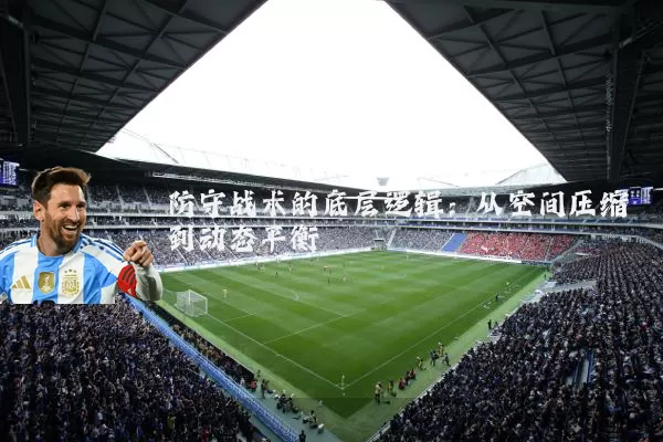 防守战术的底层逻辑：从空间压缩到动态平衡